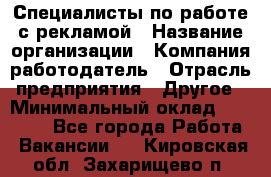 Специалисты по работе с рекламой › Название организации ­ Компания-работодатель › Отрасль предприятия ­ Другое › Минимальный оклад ­ 26 700 - Все города Работа » Вакансии   . Кировская обл.,Захарищево п.